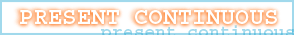 Present Continuous Tense